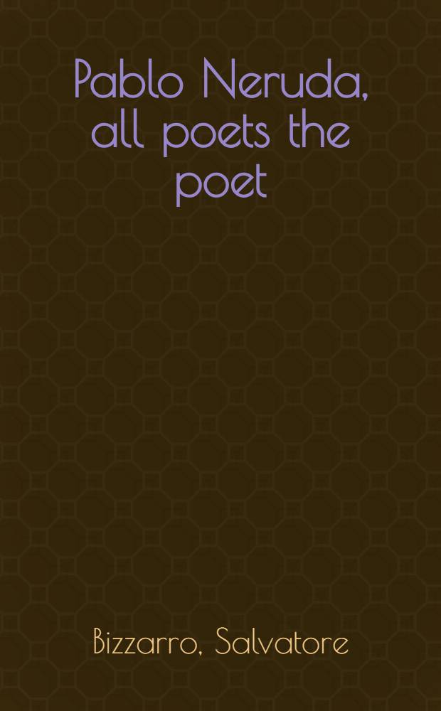 Pablo Neruda, all poets the poet