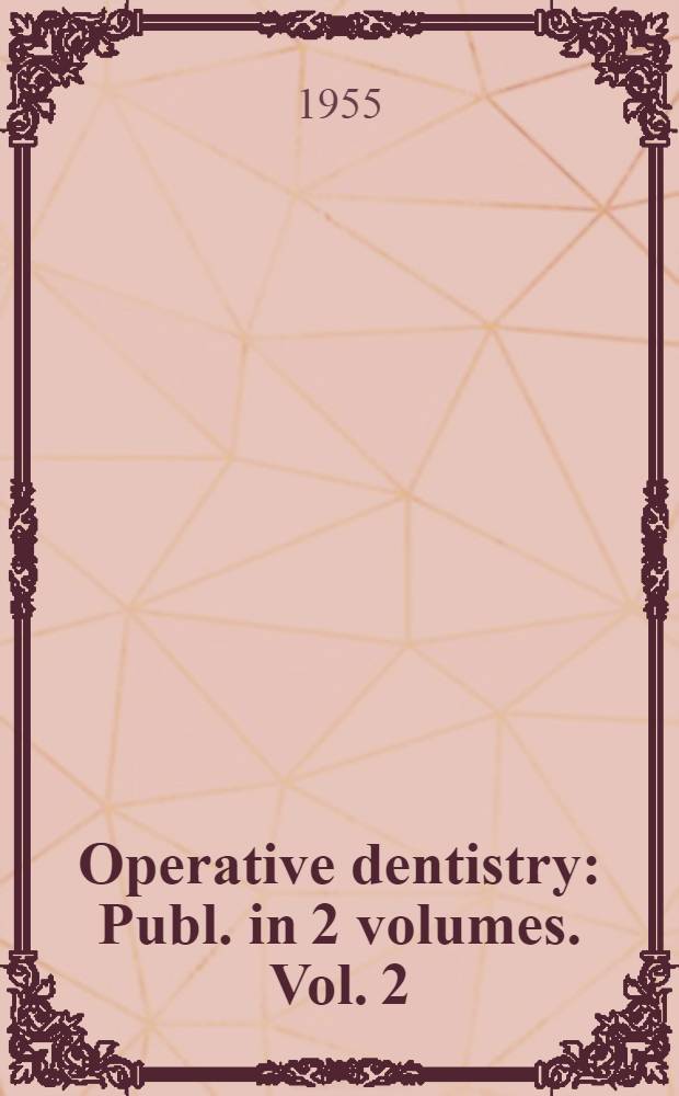 Operative dentistry : Publ. in 2 volumes. Vol. 2 (In which vols. 2 and 3 of previous ed. have been combined) : Technical procedures in making restorations in the teeth