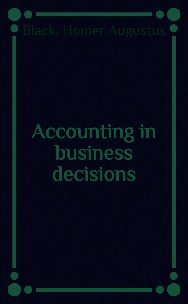 Accounting in business decisions : Theory, method, and use