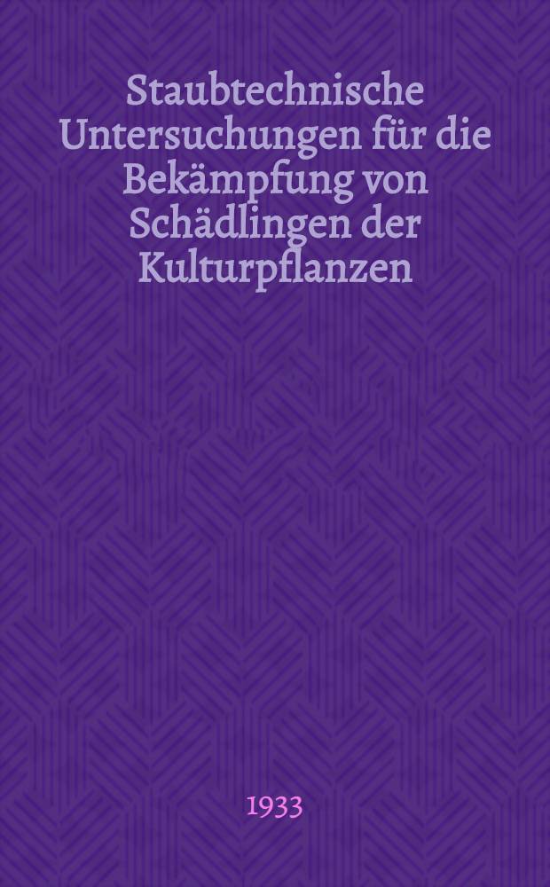 Staubtechnische Untersuchungen f&uuml;r die Bek&auml;mpfung von Sch&auml;dlingen der Kulturpflanzen : Inaug.-Diss. ... der Albertus-Universit&auml;t zu K&ouml;nigsberg