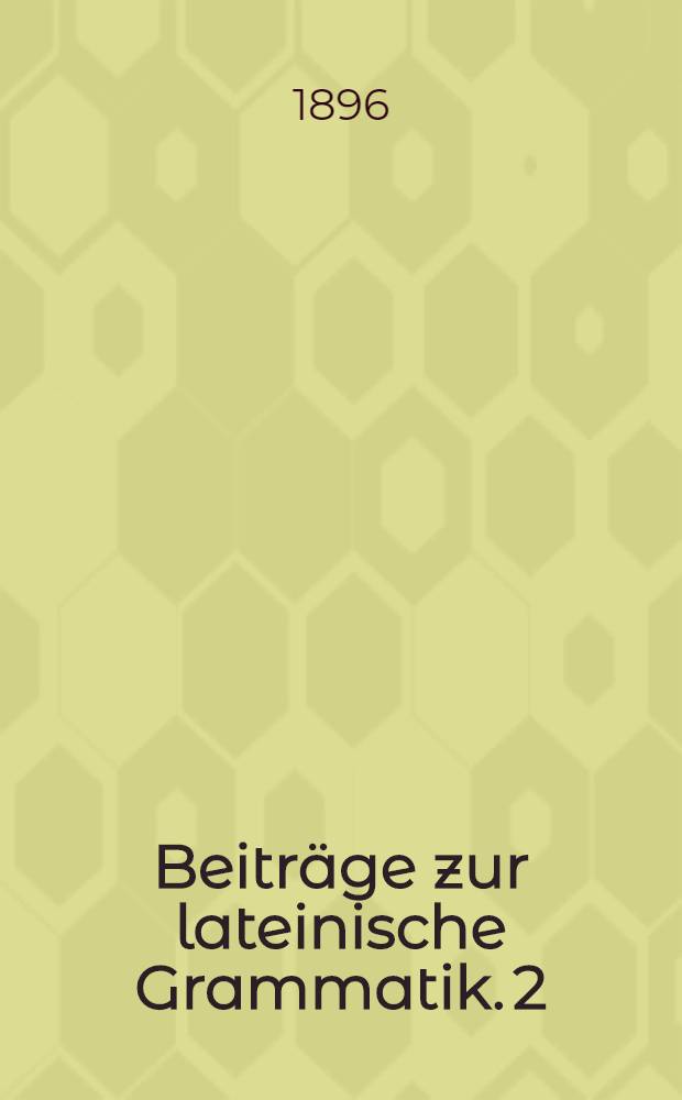 Beiträge zur lateinische Grammatik. 2 : Ueber Kürzungen trochäischer Wörter