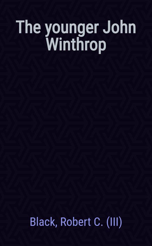 The younger John Winthrop : Life and work