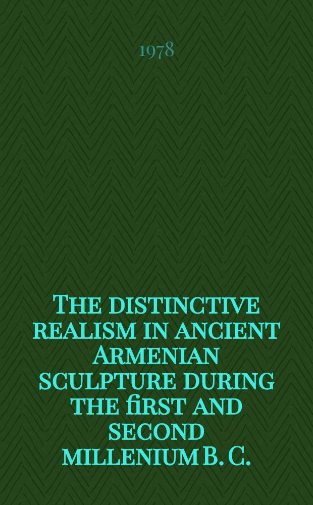 The distinctive realism in ancient Armenian sculpture during the first and second millenium B. C. : Realism in Near Eastern sculpture