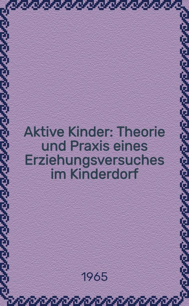 Aktive Kinder : Theorie und Praxis eines Erziehungsversuches im Kinderdorf