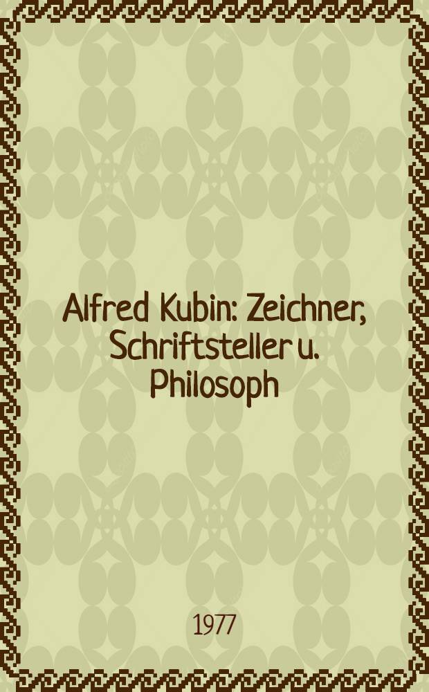 Alfred Kubin : Zeichner, Schriftsteller u. Philosoph