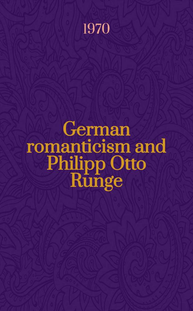 German romanticism and Philipp Otto Runge : A study in nineteenth-century art theory a. iconography