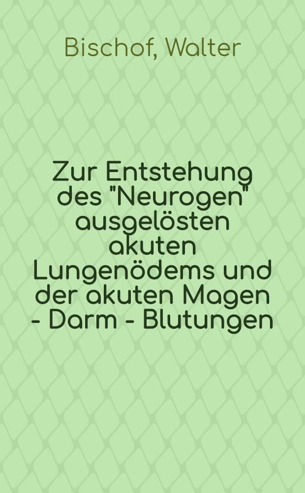 Zur Entstehung des "Neurogen" ausgelösten akuten Lungenödems und der akuten Magen - Darm - Blutungen