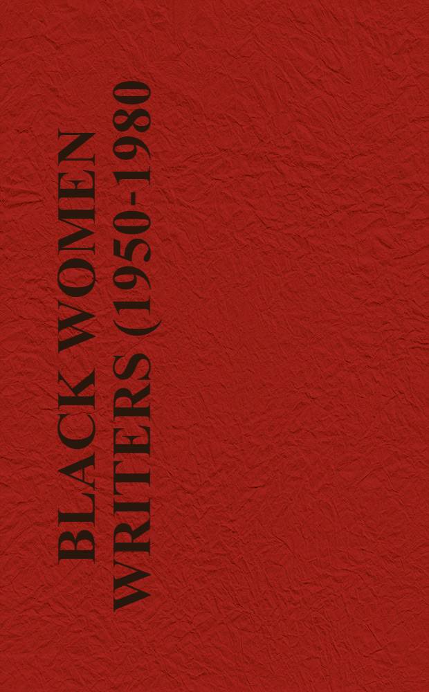 Black women writers (1950-1980) : Maya Angelou, Toni Cade Bambara, Gwendolyn Brooks, Alice Childress, Lucille Clifton, Mari Evans et al. : A crit. evaluation