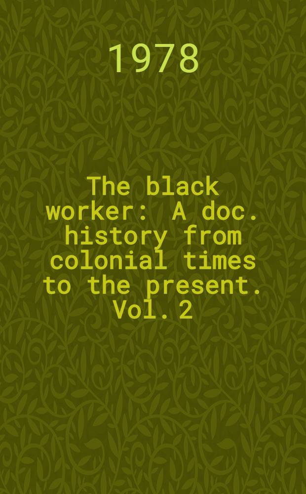 The black worker : A doc. history from colonial times to the present. Vol. 2 : The black worker during the era of the National labor union