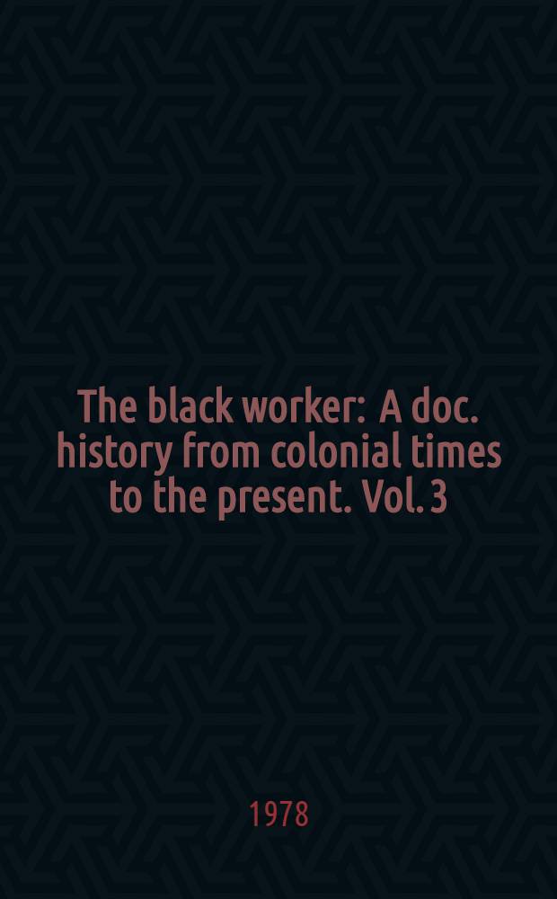 The black worker : A doc. history from colonial times to the present. Vol. 3 : The black worker during the era of the Knights of labor