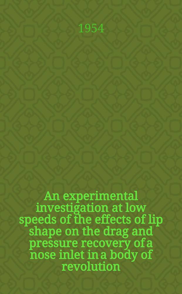 An experimental investigation at low speeds of the effects of lip shape on the drag and pressure recovery of a nose inlet in a body of revolution