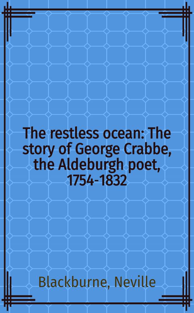 The restless ocean : The story of George Crabbe, the Aldeburgh poet, 1754-1832