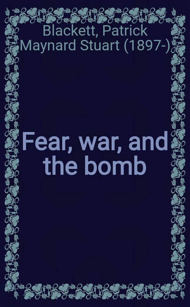 Fear, war, and the bomb : Military and political consequences of atomic energy