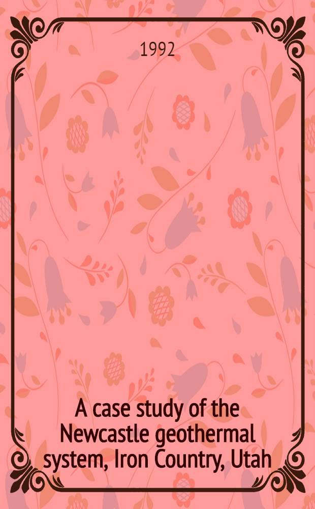 A case study of the Newcastle geothermal system, Iron Country, Utah