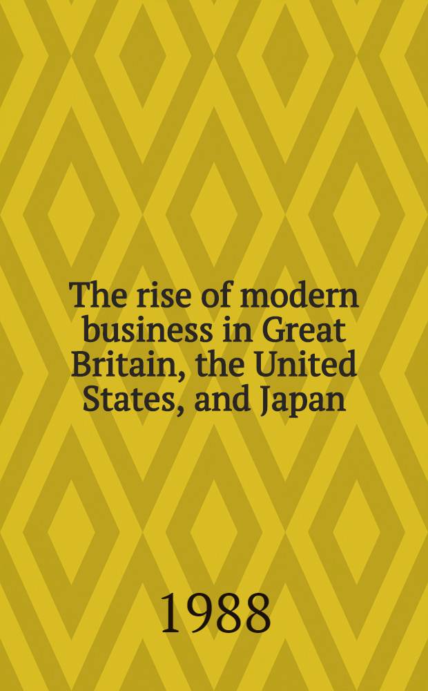The rise of modern business in Great Britain, the United States, and Japan