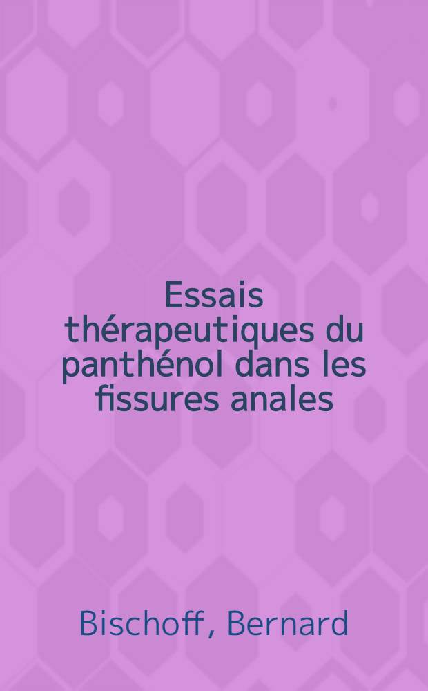 Essais th&eacute;rapeutiques du panth&eacute;nol dans les fissures anales : Th&egrave;se pour le doctorat en m&eacute;d. (dipl&ocirc;me d'&Eacute;tat)