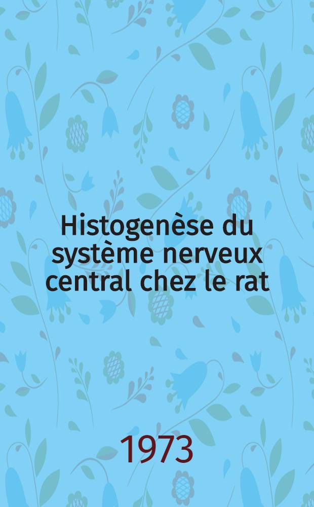 Histogenèse du système nerveux central chez le rat : Études chronoarchitectoniques par radioautographie quantitative Thèse. P. 1