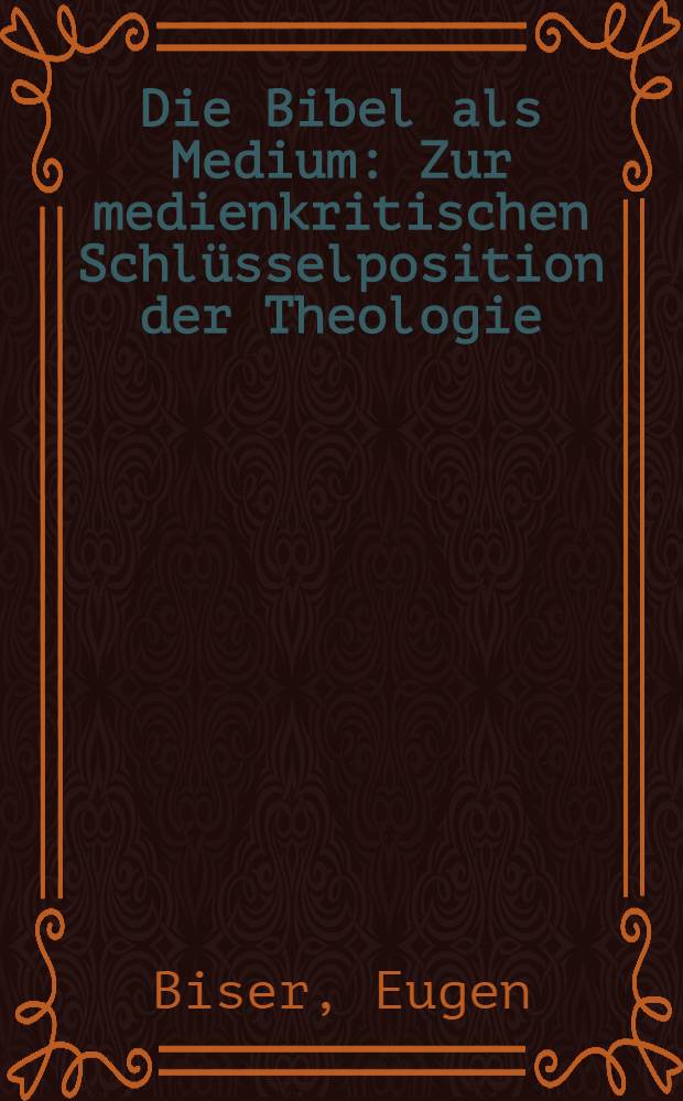 Die Bibel als Medium : Zur medienkritischen Schl&uuml;sselposition der Theologie