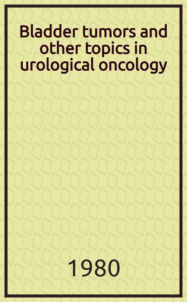 Bladder tumors and other topics in urological oncology : Proc. of the Second Intern. urological oncology course, held in Erice, Sicily, Nov. 4-8, 1978