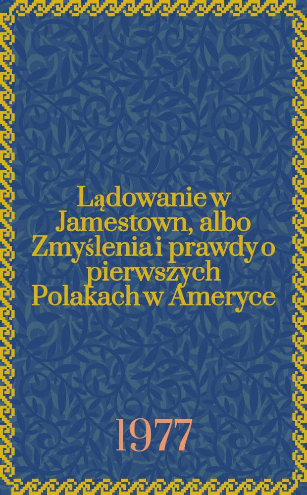 Lądowanie w Jamestown, albo Zmyślenia i prawdy o pierwszych Polakach w Ameryce