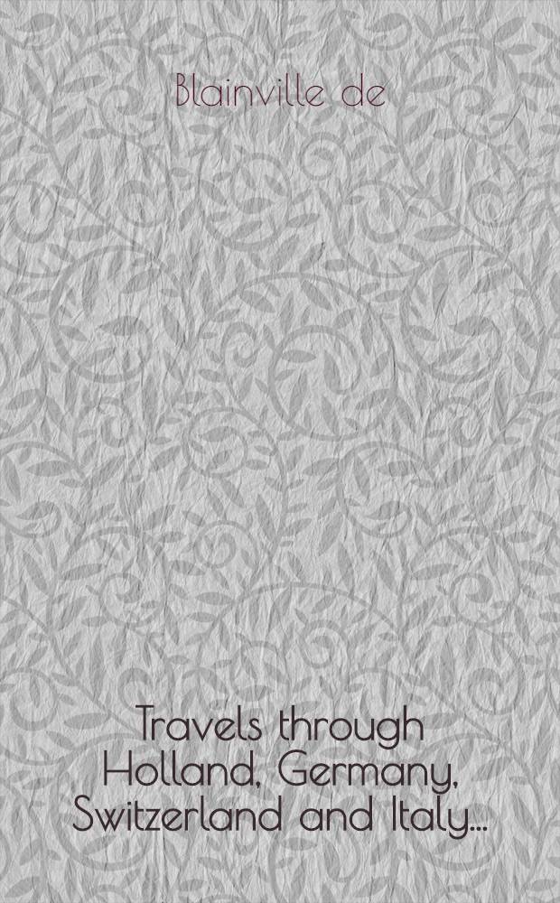 Travels through Holland, Germany, Switzerland and Italy ... : In 3 vol