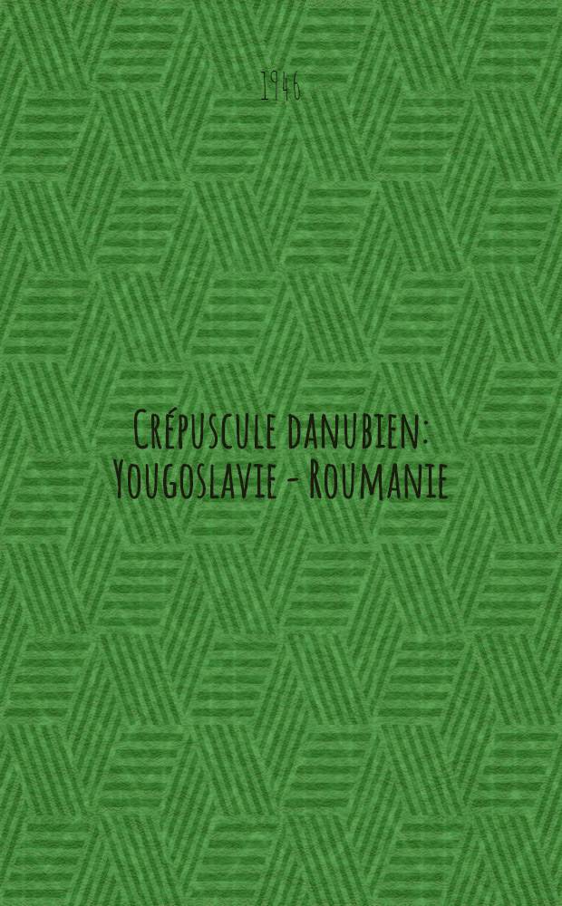 Crépuscule danubien : Yougoslavie - Roumanie