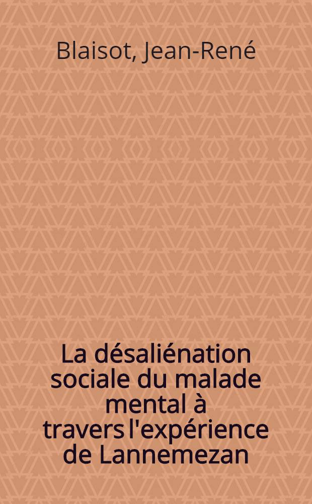 La d&eacute;sali&eacute;nation sociale du malade mental &agrave; travers l'exp&eacute;rience de Lannemezan : Th&egrave;se ..