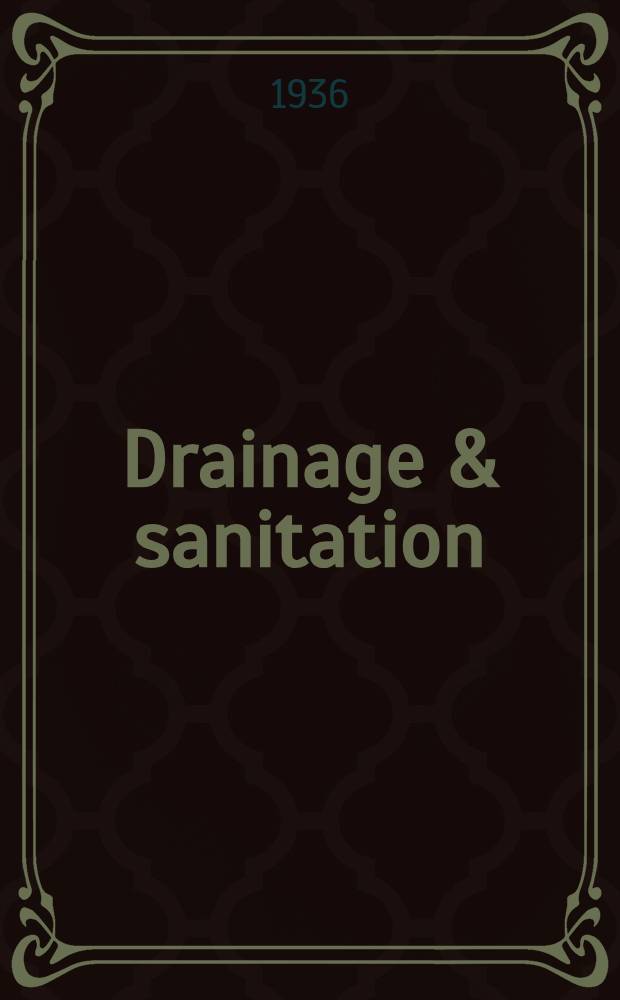 Drainage & sanitation : A practical exposition of the conditions vital to healthy buildings, their surroundings and construction, their ventilation, heating, lighting, water and waste services