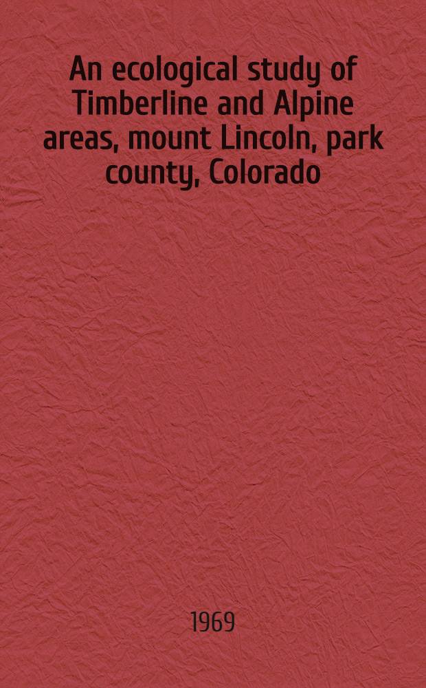 An ecological study of Timberline and Alpine areas, mount Lincoln, park county, Colorado