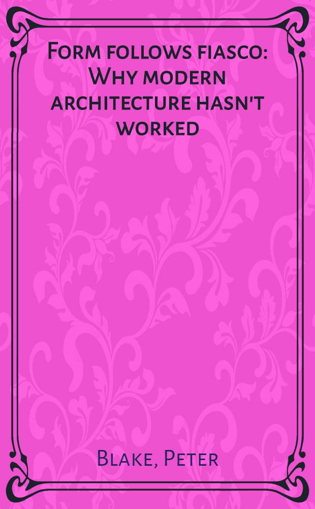 Form follows fiasco : Why modern architecture hasn't worked