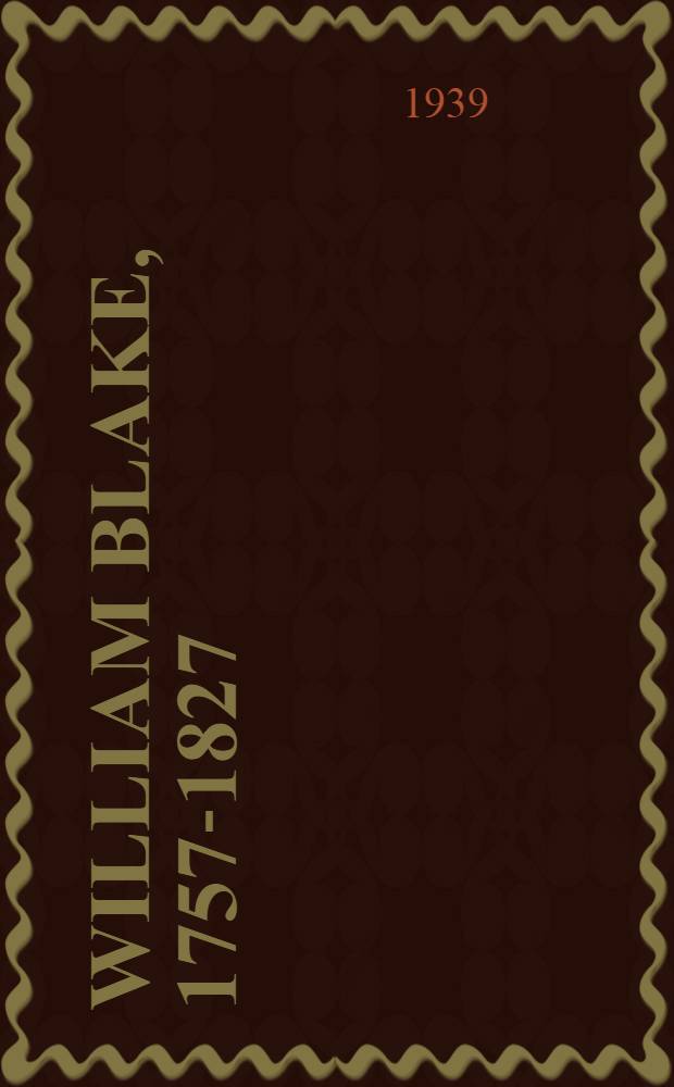 William Blake, 1757-1827 : A descriptive catalogue of an Exhib. of the works of William Blake sel. from collections in the United States