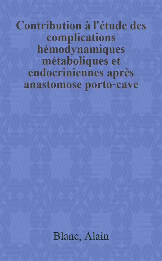 Contribution &agrave; l'&eacute;tude des complications h&eacute;modynamiques m&eacute;taboliques et endocriniennes apr&egrave;s anastomose porto-cave : &Agrave; propos de huit cas : Th&egrave;se ..