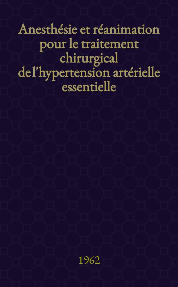 Anesthésie et réanimation pour le traitement chirurgical de l'hypertension artérielle essentielle : Thèse ..