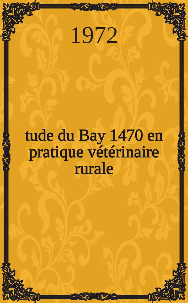 &Eacute;tude du Bay 1470 en pratique v&eacute;t&eacute;rinaire rurale : Th&egrave;se ..