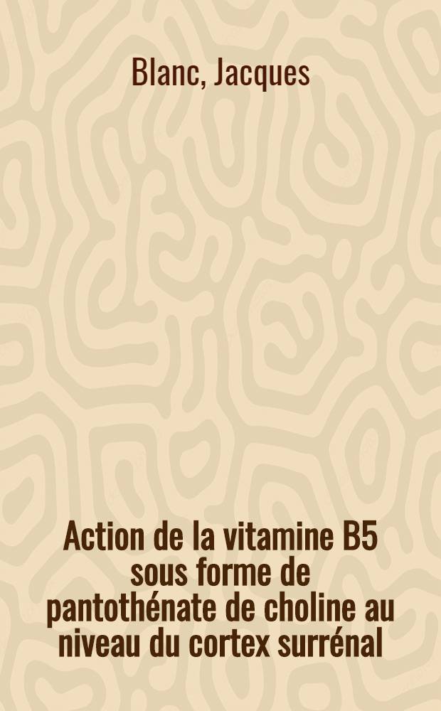 Action de la vitamine B5 sous forme de pantothénate de choline au niveau du cortex surrénal : Thèse ..