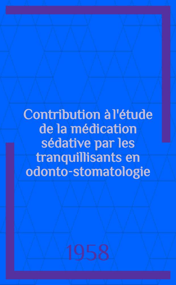 Contribution &agrave; l'&eacute;tude de la m&eacute;dication s&eacute;dative par les tranquillisants en odonto-stomatologie : Th&egrave;se ..