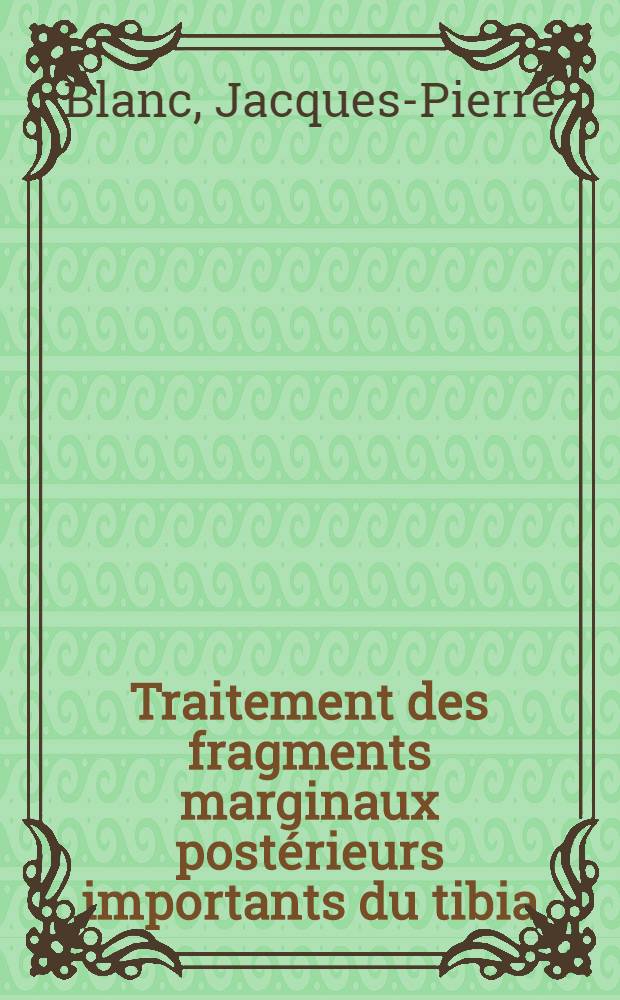 Traitement des fragments marginaux post&eacute;rieurs importants du tibia : &Agrave; propos de 11 cas (fractures r&eacute;centes) : Th&egrave;se ..