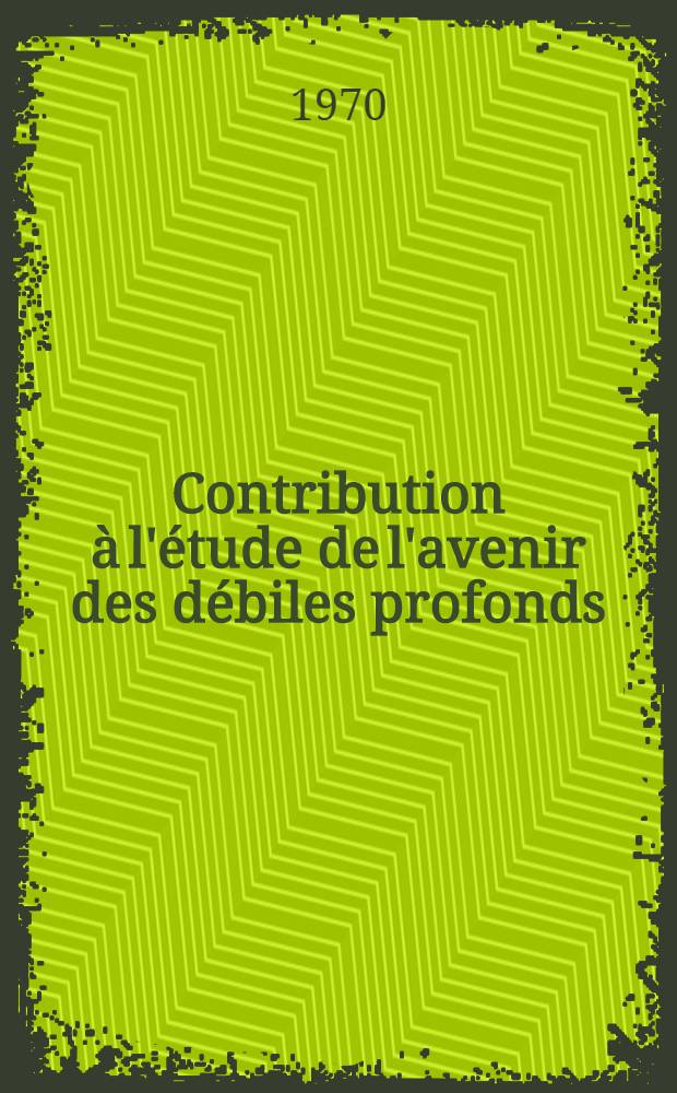 Contribution à l'étude de l'avenir des débiles profonds : À propos de l'expérience du Clos du Nid : Thèse ...