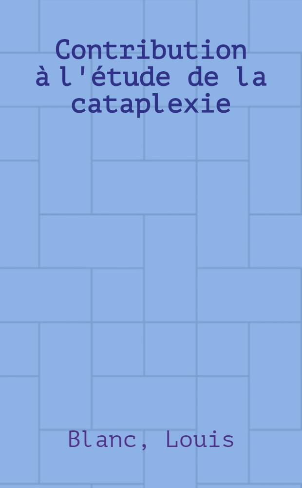 Contribution à l'étude de la cataplexie : Thèse pour le doctorat en méd