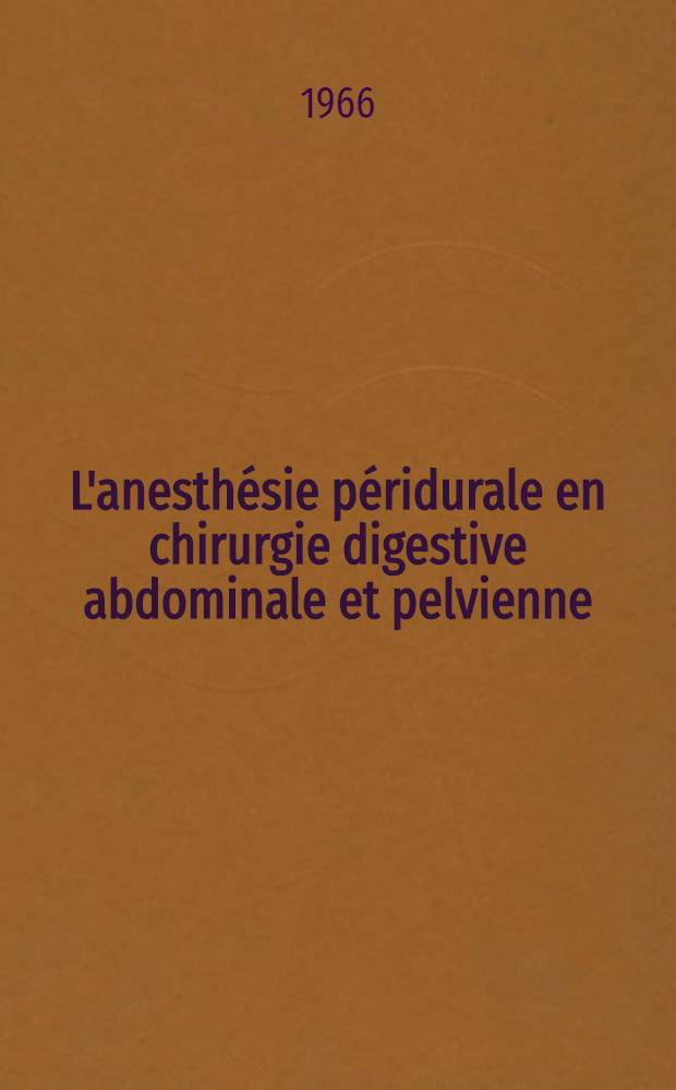 L'anesth&eacute;sie p&eacute;ridurale en chirurgie digestive abdominale et pelvienne : &Agrave; propos de 120 premiers cas : Th&egrave;se ..