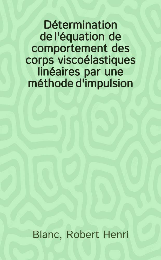 Détermination de l'équation de comportement des corps viscoélastiques linéaires par une méthode d'impulsion : Thèse prés. à la Fac. des sciences de l'Univ. d'Aix-Marseille ..