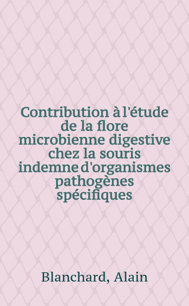 Contribution à l'étude de la flore microbienne digestive chez la souris indemne d'organismes pathogènes spécifiques : Thèse ..