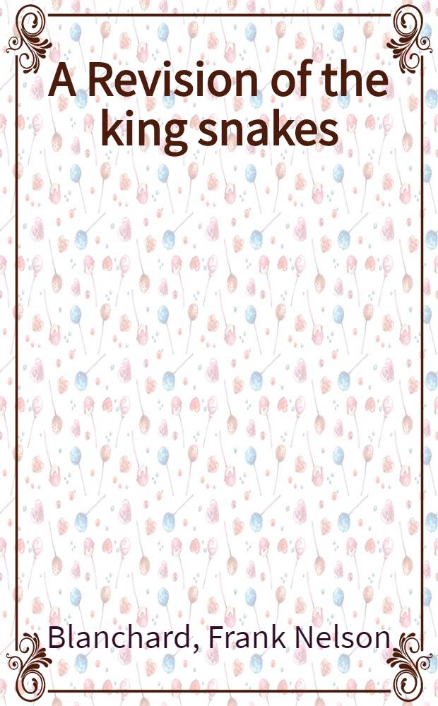 A Revision of the king snakes: genus Lampropeltis