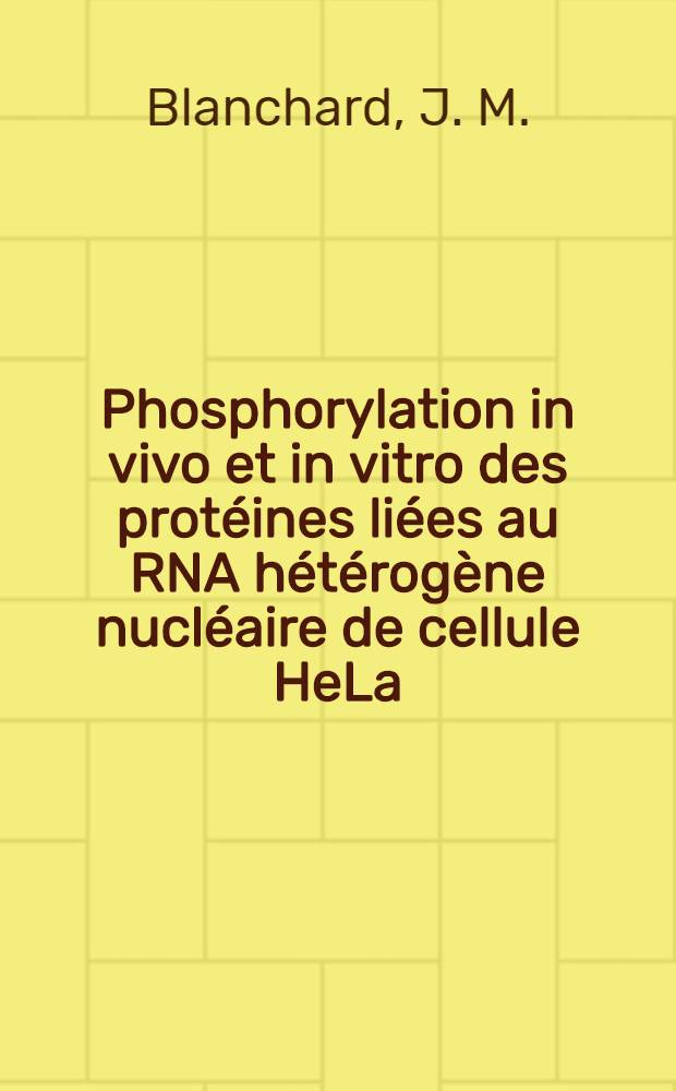 Phosphorylation in vivo et in vitro des protéines liées au RNA hétérogène nucléaire de cellule HeLa : Thèse