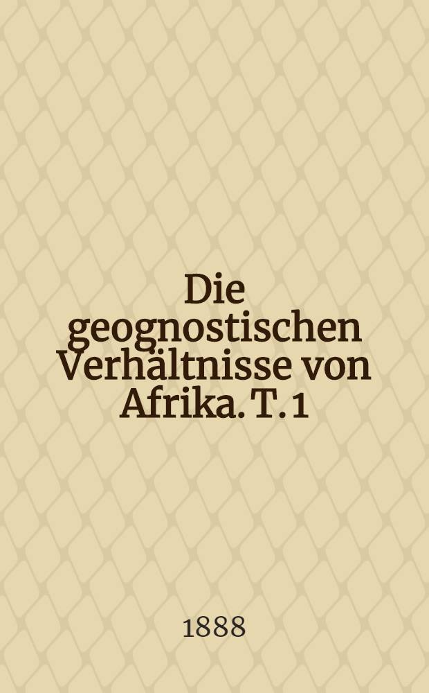 Die geognostischen Verhältnisse von Afrika. T. 1 : Der Atlas, das nordafrikanische Faltengebirge