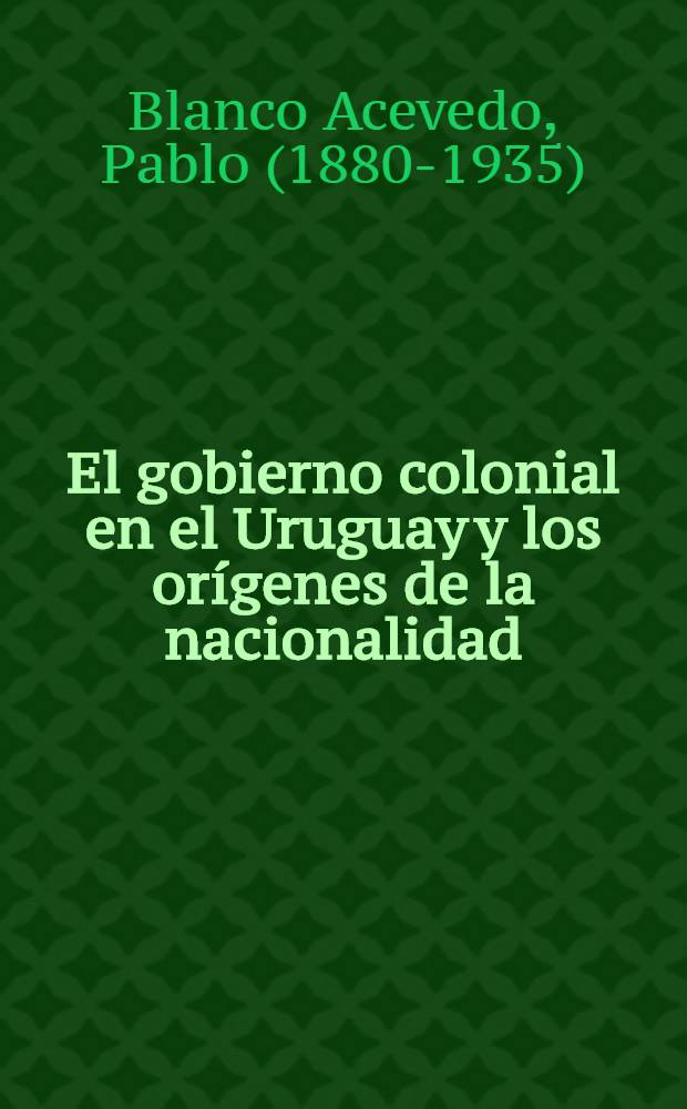 El gobierno colonial en el Uruguay y los or&iacute;genes de la nacionalidad