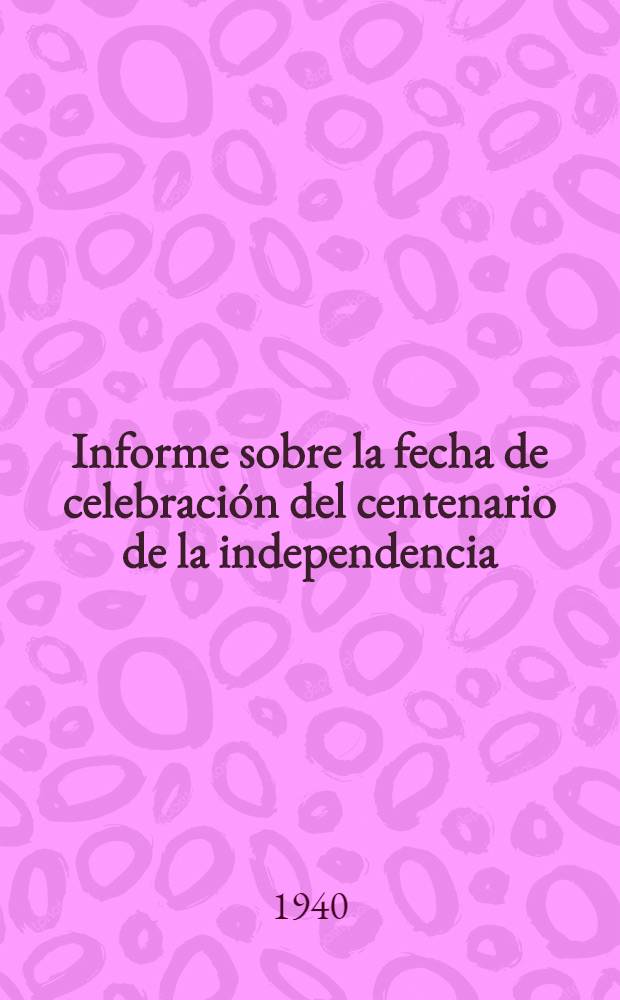Informe sobre la fecha de celebraci&oacute;n del centenario de la independencia