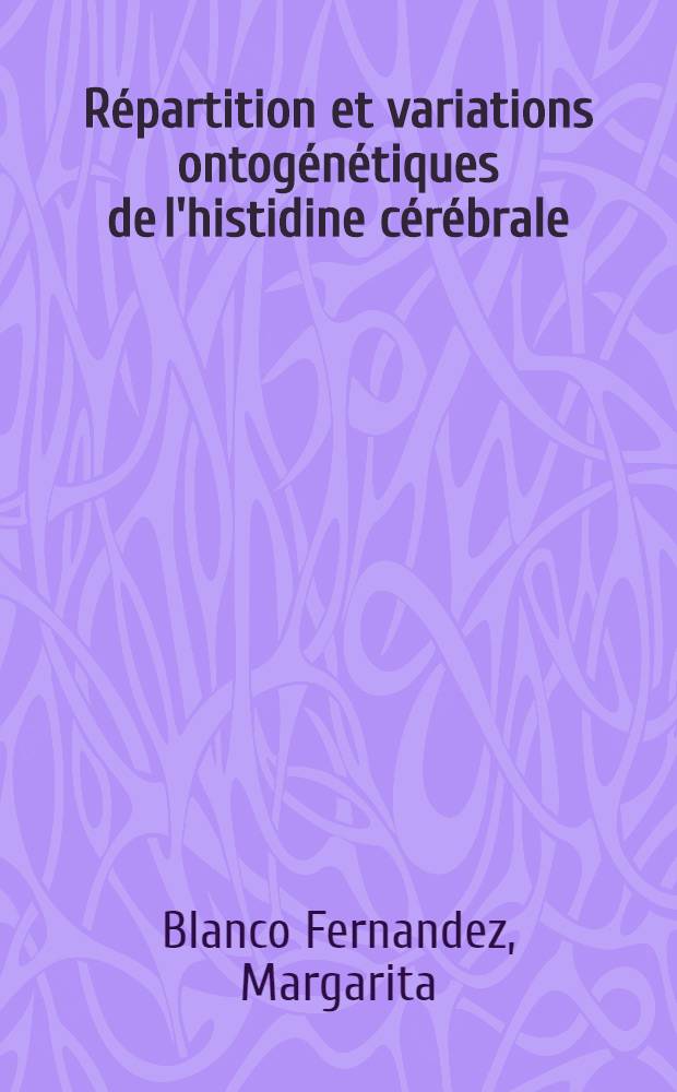Répartition et variations ontogénétiques de l'histidine cérébrale : Ses effets sur l'histamine sous l'action de quelques agents pharmacologiques : Thèse