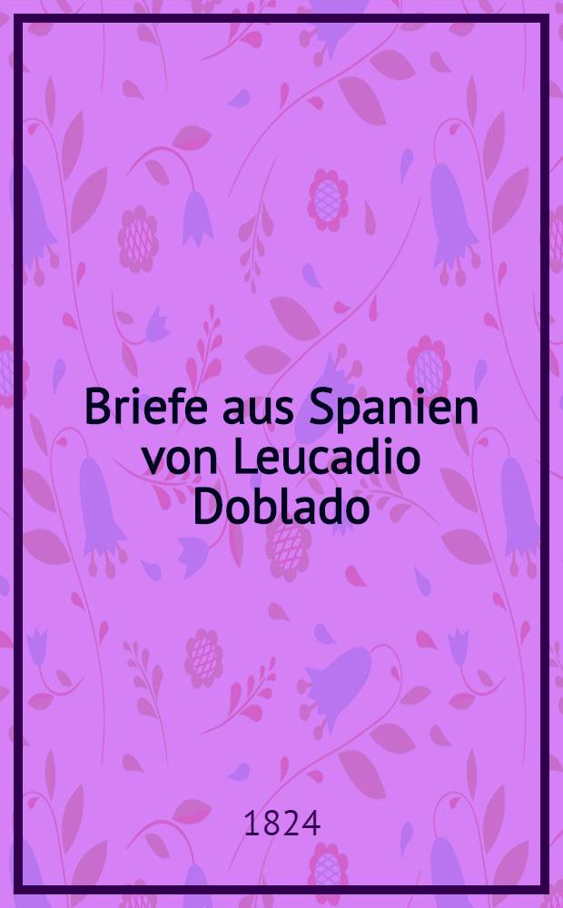 Briefe aus Spanien von Leucadio Doblado