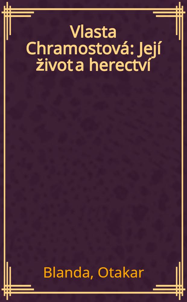 Vlasta Chramostov&aacute; : Jej&iacute; život a herectv&iacute;
